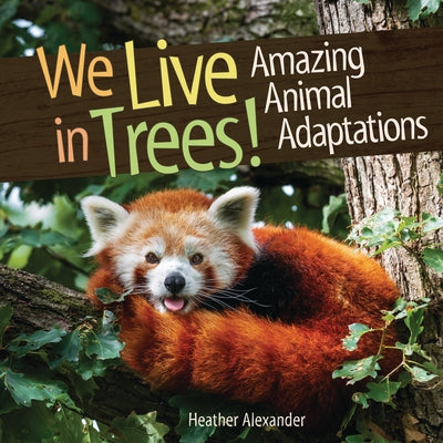 We Live in Trees!: Amazing Animal Adaptations by Alexander, Heather