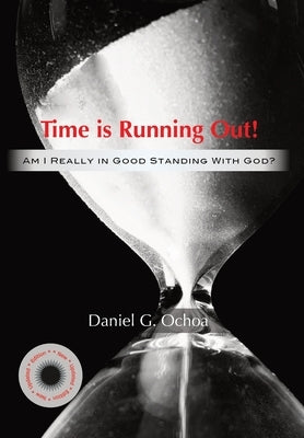 Time is Running Out!: Am I Really in Good Standing with God? by Ochoa, Daniel G.