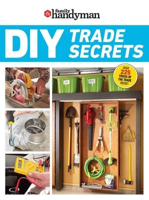 Family Handyman DIY Trade Secrets: Expert Advice Behind the Repairs Every Homeowner Should Know by Family Handyman