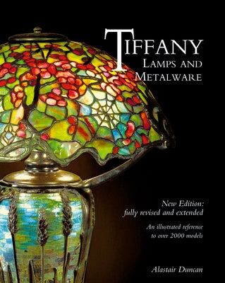 Tiffany Lamps and Metalware: An Illustrated Reference to Over 2000 Models by Duncan, Alastair