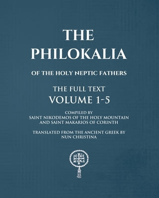 The Philokalia Volumes 1 - 5 The FULL Text by Christina, Nun