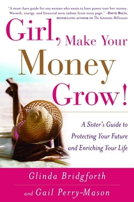 Girl, Make Your Money Grow!: A Sister's Guide to Protecting Your Future and Enriching Your Life by Bridgforth, Glinda