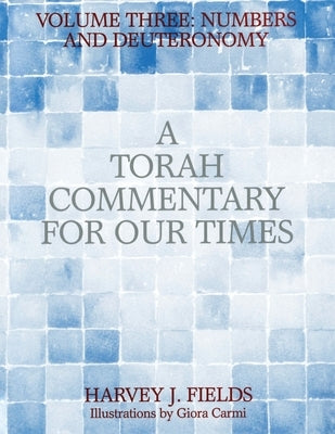 Torah Commentary for Our Times: Volume III: Numbers and Deuteronomy by Fields, Harvey J.