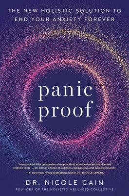 Panic Proof: The New Holistic Solution to End Your Anxiety Forever by Cain, Nicole