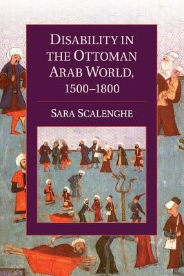 Disability in the Ottoman Arab World, 1500-1800 by Scalenghe, Sara