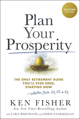 Plan Your Prosperity: The Only Retirement Guide You'll Ever Need, Starting Now-Whether You're 22, 52 or 82 by Fisher, Kenneth L.