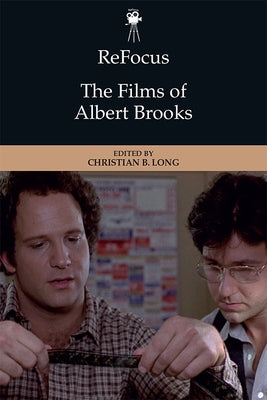 Refocus: The Films of Albert Brooks by Long, Christian B.