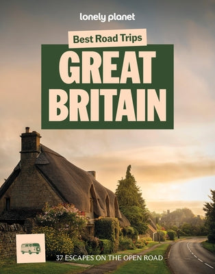Lonely Planet Best Road Trips Great Britain: 37 Driving Itineraries Detailed Directions & Maps Local Tips Covers Edinburgh, Bath, Cambridge, Welsh Mou by Le Nevez, Catherine
