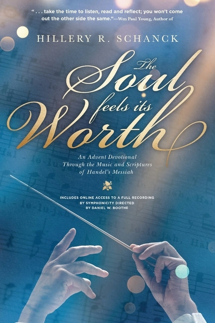 The Soul Feels Its Worth: An Advent Devotional Through the Music and Scriptures of Handel's Messiah by Schanck, Hillery R.