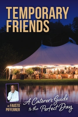 Temporary Friends: A Caterer's Guide to the Perfect Day by Pifferrer, Fausto A.