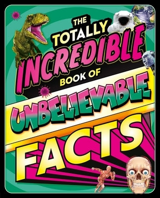 The Totally Incredible Book of Unbelievable Facts: A Photographic Encyclopedia with Mind-Blowing Information by Igloobooks