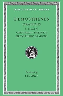 Orations, Volume I: Orations 1-17 and 20: Olynthiacs. Philippics. Minor Public Orations by Demosthenes