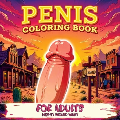 Penis Coloring Book: Bold and Humorous Activity with Naughty Themes, Perfect for Bachelorette Parties, Gag Gifts, Relaxation, and Fun - Pac by Winky, Mighty Wizard