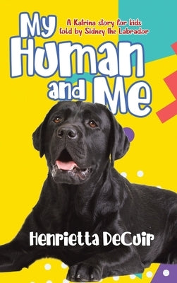 My Human and Me: A Katrina story for kids told by Sidney the Labrador by Decuir, Henrietta