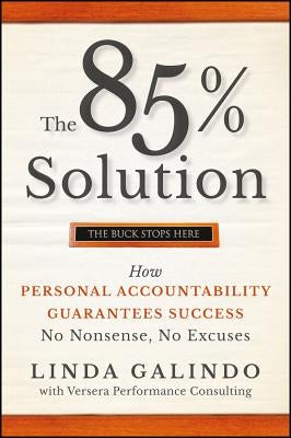 The 85% Solution: How Personal Accountability Guarantees Success -- No Nonsense, No Excuses by Galindo, Linda