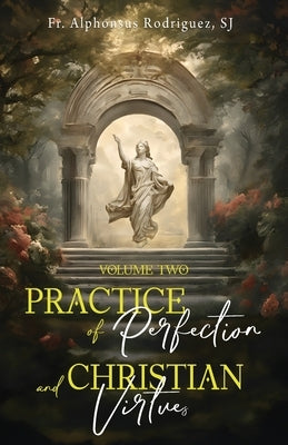 Practice of Perfection and Christian Virtues Volume Two by Rodriguez Sj, Alphonsus