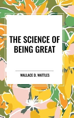 The Science of Being Great by Wattles, Wallace D.