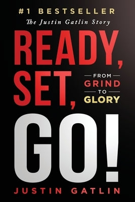 Ready, Set, Go!: From Grind To Glory: The Justin Gatlin Story by Gatlin, Justin