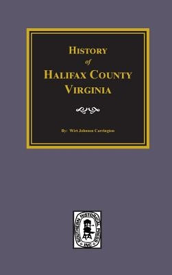 History of Halifax County, Virginia by Carrington, Wirt J.