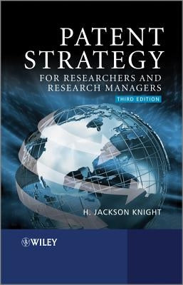 Patent Strategy: For Researchers and Research Managers by Knight, H. Jackson