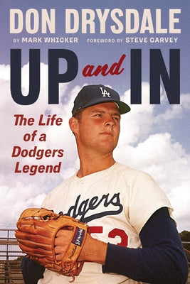 Don Drysdale: Up and in: The Life of a Dodgers Legend by Whicker, Mark