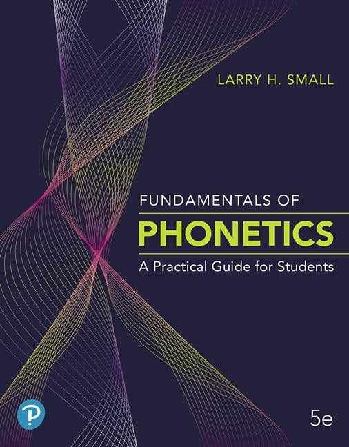 Fundamentals of Phonetics: A Practical Guide for Students by Small, Larry