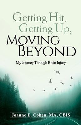 Getting Hit, Getting Up, Moving Beyond: My Journey Through Brain Injury by Cohen, Joanne E.