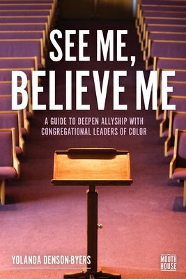 See Me, Believe Me: A Guide to Deepen Allyship with Congregational Leaders of Color by Denson-Byers, Yolanda