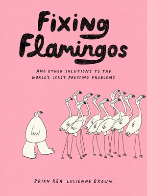 Fixing Flamingos: And Other Solutions to the World's Least Pressing Problems by Brown, Lucienne