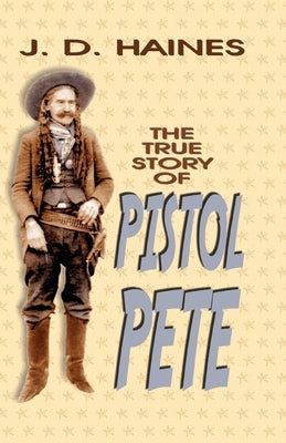 The True Story of Pistol Pete by Haines, J. D.