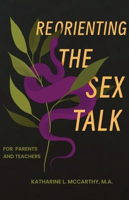 Reorienting the Sex Talk: For Parents and Teachers by McCarthy, Katharine Lynn