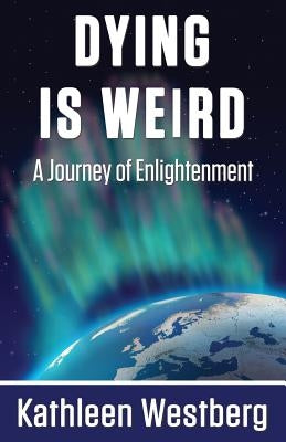 Dying is Weird - A Journey of Enlightenment by Westberg, Kathleen