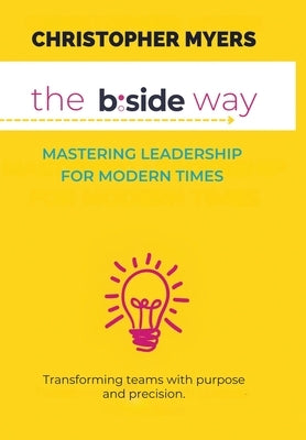 The B: Side Way: Mastering Leadership for Modern Times by Myers