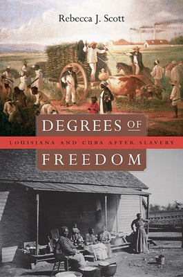 Degrees of Freedom: Louisiana and Cuba After Slavery by Scott, Rebecca J.