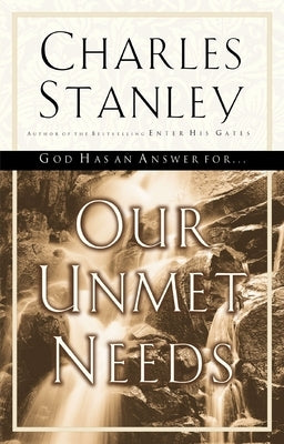Our Unmet Needs: God Has an Answer to Our Deepest Longings by Stanley, Charles F.