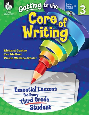 Getting to the Core of Writing: Essential Lessons for Every Third Grade Student by Gentry, Richard