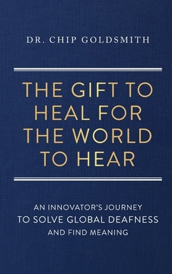 The Gift to Heal For the World to Hear by Goldsmith, Chip