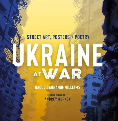 Ukraine at War: Street Art, Posters + Poetry by Sarhandi-Williams, Daoud