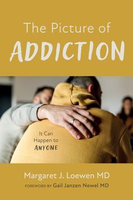 The Picture of Addiction: It Can Happen to Anyone by Loewen, Margaret J.