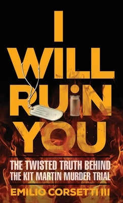 I Will Ruin You: The Twisted Truth Behind The Kit Martin Murder Trial by Corsetti, Emilio