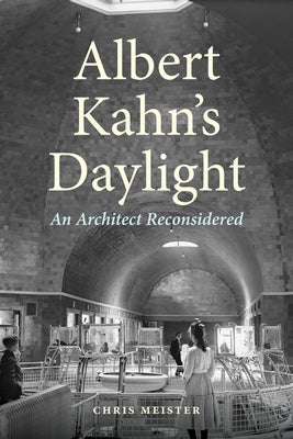 Albert Kahn's Daylight: An Architect Reconsidered by Meister, Chris