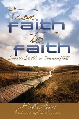 From Faith to Faith by Annis, Bill