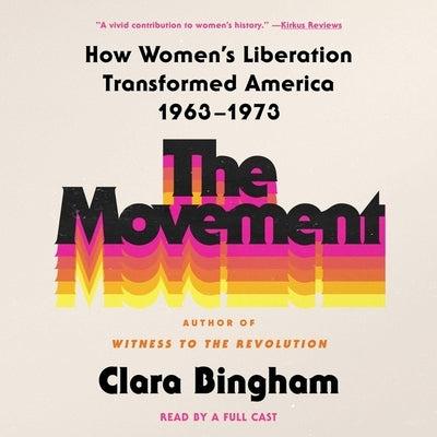 The Movement: How Women's Liberation Transformed America 1963-1973 by Bingham, Clara