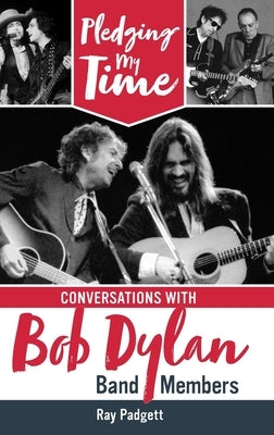 Pledging My Time: Conversations with Bob Dylan Band Members by Padgett, Ray