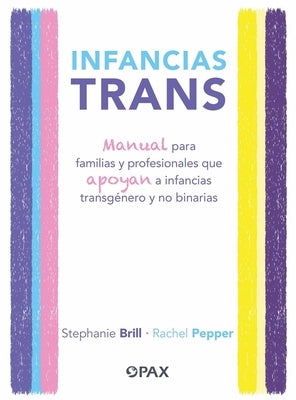 Infancias Trans: Manual Para Familias Y Profesionales Que Apoyan a Las Infancias Transgénero Y No Binarias by Brill, Stephanie