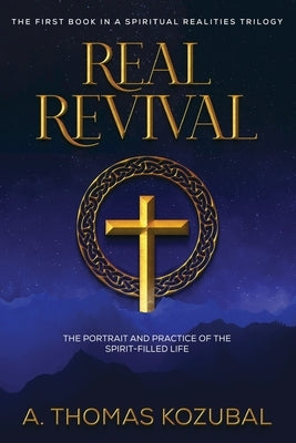 Real Revival: The Portrait and Practice of the Spirit-Filled Life by Thomas Kozubal, A.