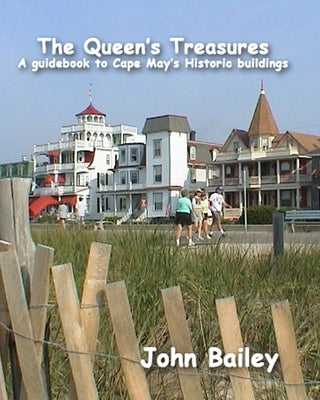 The Queen's Treasures: A Guidebook to Cape May's Historic Buildings by Bailey, John