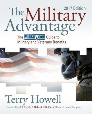 The Military Advantage, 2017 Edition: The Military.com Guide to Military and Veterans Benefits by Howell, Terry