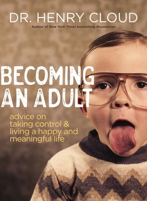 Becoming an Adult: Advice on Taking Control and Living a Happy and Meaningful Life by Cloud, Henry