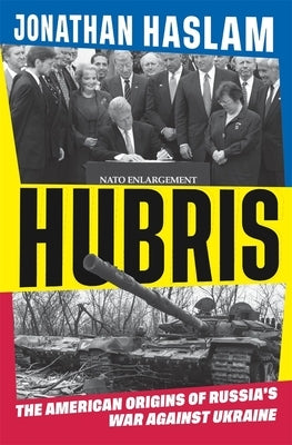 Hubris: The American Origins of Russia's War Against Ukraine by Haslam, Jonathan